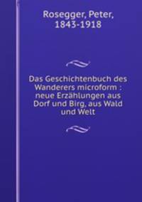 Das Geschichtenbuch des Wanderers microform : neue Erzahlungen aus Dorf und Birg, aus Wald und Welt