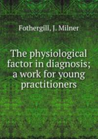 The physiological factor in diagnosis; a work for young practitioners
