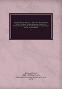 Geschichte der Physik. 1. Abt.: Von den ltesten Zeiten bis zum Ausgange des achtzehnten Jahrhunderts. Fr die Drucklegung durchgesehen von H. v. Steinwehr. 1