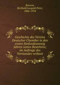 Geschichte des Vereins Deutscher Chemiker in den ersten fnfundzwanzig Jahren seines Bestehens; im Auftrage des Vorstandes verfasst