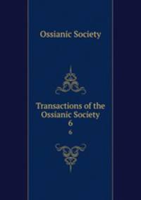Transactions of the Ossianic Society. 6
