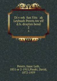 Di verk fun Yits ak Leybush Perets tsvelf d.h. draytsn bend. 2