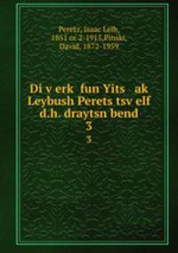 Di verk fun Yits ak Leybush Perets tsvelf d.h. draytsn bend. 3