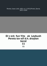 Di verk fun Yits ak Leybush Perets tsvelf d.h. draytsn bend. 11
