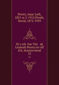 Di verk fun Yits ak Leybush Perets tsvelf d.h. draytsn bend. 13