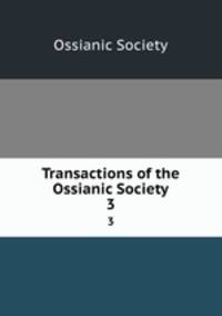 Transactions of the Ossianic Society. 3