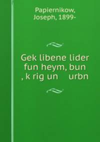 Gek?libene lider fun heym, bun , k?rig un urbn