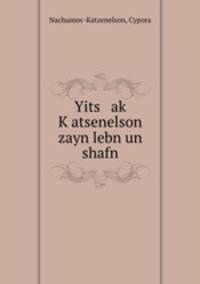 Yits ak? K?atsenelson zayn lebn un shafn