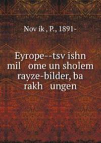 Eyrope--tsv?ishn mil ome un sholem rayze-bilder, ba rakh ungen