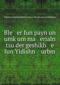 Ble er fun payn un umk?um ma erialn tsu der geshikh e fun Yidishn urbm