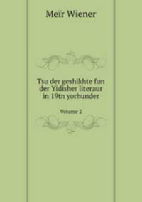 Tsu der geshikhte fun der Yidisher literaur in 19tn yorhunder. Volume 2