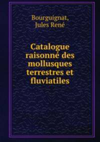 Catalogue raisonne des mollusques terrestres et fluviatiles