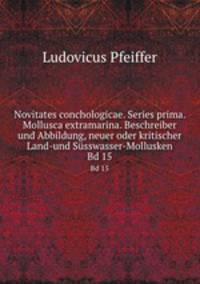 Novitates conchologicae. Series prima. Mollusca extramarina. Beschreiber und Abbildung, neuer oder kritischer Land-und Ssswasser-Mollusken. Bd 15