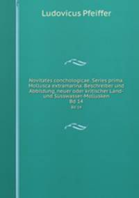 Novitates conchologicae. Series prima. Mollusca extramarina. Beschreiber und Abbildung, neuer oder kritischer Land-und Ssswasser-Mollusken. Bd 14