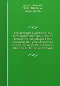 Malacologie Lyonnaise; ou Description des mollusques terrestres & aquatiques des environs de Lyons d
