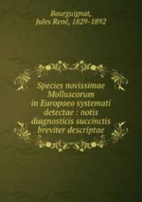 Species novissimae Molluscorum in Europaeo systemati detectae : notis diagnosticis succinctis breviter descriptae