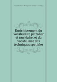 Enrichissement du vocabulaire petrolier et nucleaire, et du vocabulaire des techniques spatiales