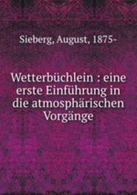 Wetterbuchlein : eine erste Einfuhrung in die atmospharischen Vorgange