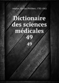 Dictionaire des sciences mdicales. 49