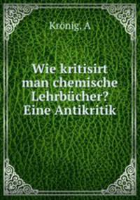 Wie kritisirt man chemische Lehrbucher? Eine Antikritik