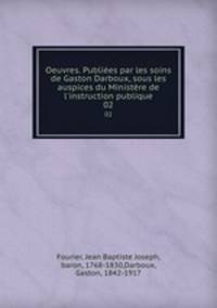 Oeuvres. Publies par les soins de Gaston Darboux, sous les auspices du Ministre de l`instruction publique. 02