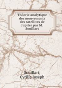 Theorie analytique des mouvements des satellites de Jupiter par M. Souillart