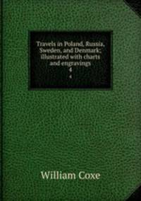 Travels in Poland, Russia, Sweden, and Denmark; illustrated with charts and engravings. 4