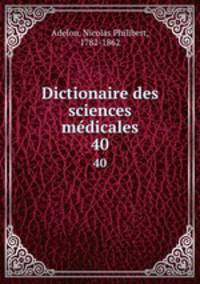 Dictionaire des sciences mdicales. 40