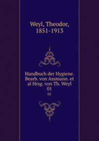 Handbuch der Hygiene. Bearb. von Assmann. et al Hrsg. von Th. Weyl. 01