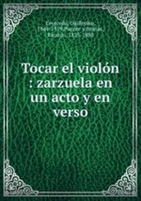 Tocar el violon : zarzuela en un acto y en verso