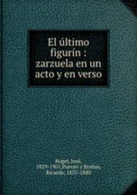 El ultimo figurin : zarzuela en un acto y en verso