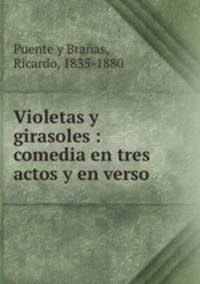 Violetas y girasoles : comedia en tres actos y en verso