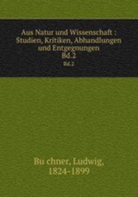 Aus Natur und Wissenschaft : Studien, Kritiken, Abhandlungen und Entgegnungen. Bd.2