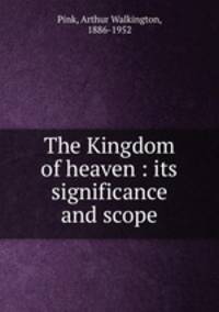 The Kingdom of heaven : its significance and scope