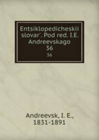 Энциклопедическии? словарь, под ред. и.Е. Андреевского. 36