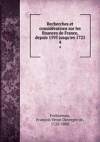 Recherches et considrations sur les finances de France, depuis 1595 jusqu`en 1721. 4