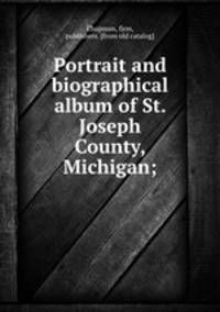 Portrait and biographical album of St. Joseph County, Michigan;