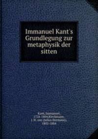 Immanuel Kant`s Grundlegung. zur metaphysik der sitten