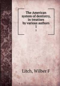 The American system of dentistry, in treatises by various authors. 1