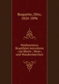 Waldmeisters Brautfahrt microform : ein Rhein-, Wein-, und Wandermarchen
