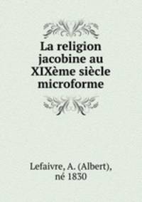 La religion jacobine au XIXeme siecle microforme