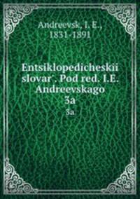 Энциклопедическии? словарь, под ред. и.Е. Андреевского. 3a
