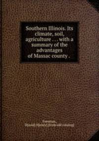 Southern Illinois. Its climate, soil, agriculture . . . with a summary of the advantages of Massac county . .