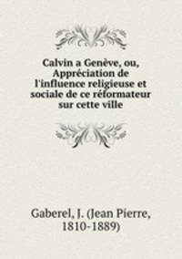 Calvin a Geneve, ou, Appreciation de l