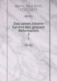 Das Leben Johann Calvins des grossen Reformators. 2