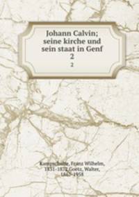 Johann Calvin; seine kirche und sein staat in Genf. 2