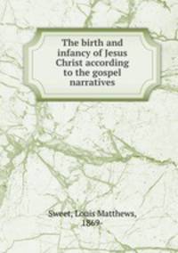 The birth and infancy of Jesus Christ according to the gospel narratives
