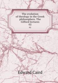 The evolution of theology in the Greek philosophers. The Gifford lectures. 02