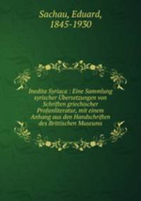 Inedita Syriaca : Eine Sammlung syrischer Ubersetzungen von Schriften griechischer Profanliteratur, mit einem Anhang aus den Handschriften des Brittischen Museums