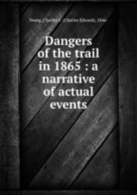 Dangers of the trail in 1865 : a narrative of actual events